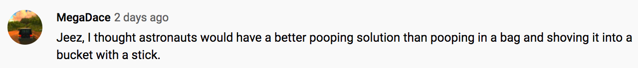 Another said: Jeez, I thought astronauts would have a better pooping solution than pooping in a bag and shoving it into a bucket with a stick.'
