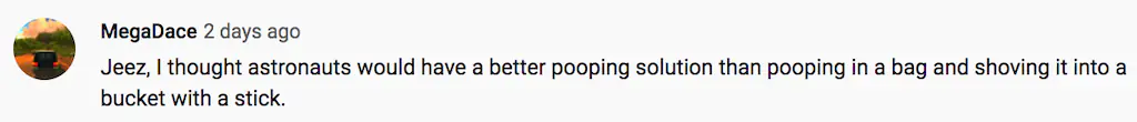Another said: Jeez, I thought astronauts would have a better pooping solution than pooping in a bag and shoving it into a bucket with a stick.'