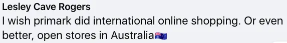 One person, named Leslie Cave Rogers, took to the comments to share: I wish Primark did international online shopping. Or even better, open stores in Australia'