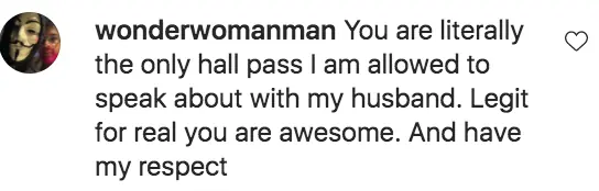 Another user who goes by @wonderwomanman confessed: 'You are literally the only hall pass I am allowed to speak about with my husband. Legit for real you are awesome. And have my respect.'